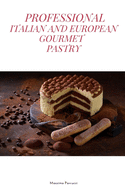 Professional Italian and European Gourmet Pastry: a complete guide of professional and tasty pastry recipes resulting from the experience of working in the best European restaurants, all in just 100 pages