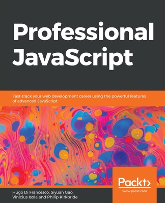 Professional JavaScript: Fast-track your web development career using the powerful features of advanced JavaScript - Francesco, Hugo Di, and Gao, Siyuan, and Isola, Vinicius