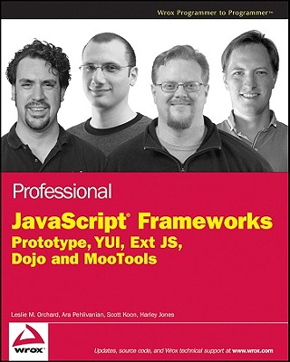 Professional JavaScript Frameworks: Prototype, YUI, Ext JS, Dojo and MooTools - Orchard, Leslie M, and Pehlivanian, Ara, and Koon, Scott