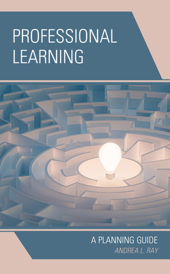 Professional Learning: A Planning Guide - Ray, Andrea L.