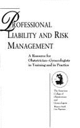 Professional Liability and Risk Management: A Resource for Obstetrician-Gynecologists in Training and in Practice