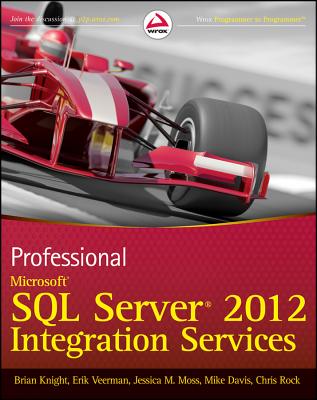 Professional Microsoft SQL Server 2012 Integration Services - Knight, Brian, and Veerman, Erik, and Moss, Jessica M.