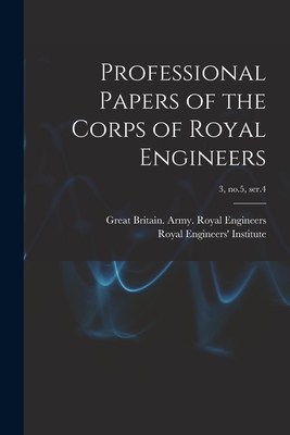 Professional Papers of the Corps of Royal Engineers; 3, no.5, ser.4 - Great Britain Army Royal Engineers (Creator), and Royal Engineers' Institute (Great Bri (Creator)