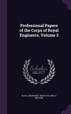 Professional Papers of the Corps of Royal Engineers, Volume 3 - Royal Engineers' Institute (Great Britai (Creator)