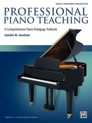 Professional Piano Teaching, Vol 2: A Comprehensive Piano Pedagogy Textbook - Jacobson, Jeanine M, and Lancaster, E L, and Mendoza, Albert