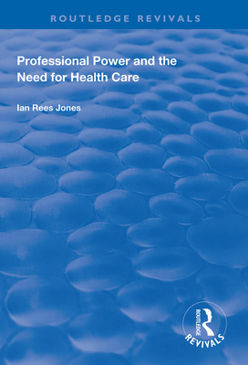 Professional Power and the Need for Health Care - Jones, Ian Reese