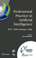 Professional Practice in Artificial Intelligence: IFIP 19th World Computer Congress, TC 12: Professional Practice Stream, August 21-24, 2006, Santiago, Chile