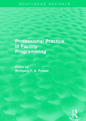 Professional Practice in Facility Programming (Routledge Revivals) - Preiser, Wolfgang