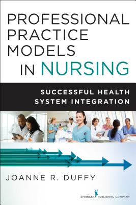 Professional Practice Models in Nursing: Successful Health System Integration - Duffy, Joanne, PhD, RN, Faan