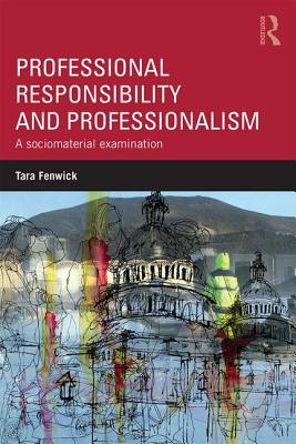 Professional Responsibility and Professionalism: A sociomaterial examination - Fenwick, Tara