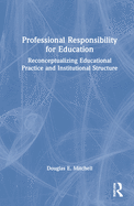 Professional Responsibility for Education: Reconceptualizing Educational Practice and Institutional Structure