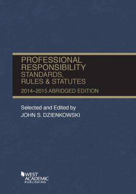 Professional Responsibility, Standards, Rules and Statutes, 2014-2015 Abridged - Dzienkowski, John S