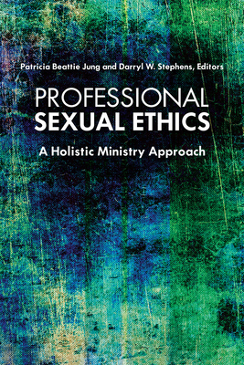 Professional Sexual Ethics: A Holistic Ministry Approach - Stephens, Darryl W., and Jung, Patricia Beattie (Editor)