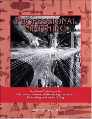 Professional Smithing: Traditional Techniques for Decorative Ironwork, Whitesmithing, Hardware, Toolmaking, and Locksmithing - Streeter, Donald