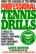 Professional Tennis Drills: 75 Drills to Perfect Your Strokes, Footwork, Conditioning, Court Movement, and Strategy - Brewer, Lewis, and United States Tennis Association