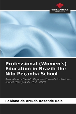 Professional (Women's) Education in Brazil: the Nilo Peanha School - de Arruda Resende Reis, Fabiana