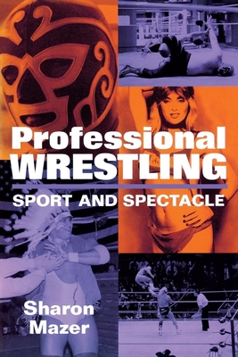Professional Wrestling: Sport and Spectacle - Mazer, Sharon