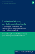 Professionalisierung Des Religionslehrerberufs: Analysen Im Schnittfeld Von Lehrerbildung, Professionswissen Und Professionspolitik