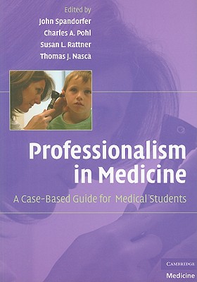 Professionalism in Medicine: A Case-Based Guide for Medical Students - Spandorfer, John, MD (Editor), and Pohl, Charles A, MD (Editor), and Rattner, Susan L (Editor)
