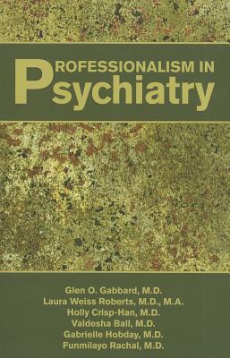 Professionalism in Psychiatry - Gabbard, Glen O, MD, and Roberts, Laura Weiss, and Crisp, Holly