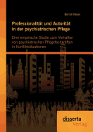 Professionalit?t und Autorit?t in der psychiatrischen Pflege: Eine empirische Studie zum Verhalten von psychiatrischen Pflegefachkr?ften in Konfliktsituationen