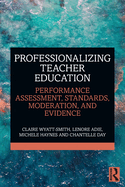 Professionalizing Teacher Education: Performance Assessment, Standards, Moderation, and Evidence