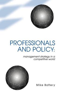 Professionals and Policy: Management Strategy in a Competitive World - Bottery, Mike