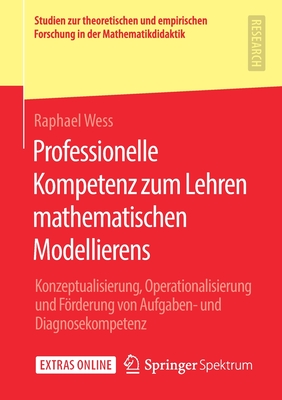 Professionelle Kompetenz Zum Lehren Mathematischen Modellierens: Konzeptualisierung, Operationalisierung Und Frderung Von Aufgaben- Und Diagnosekompetenz - Wess, Raphael