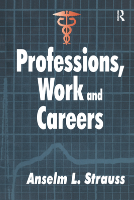 Professions, Work and Careers - Strauss, Anselm L.