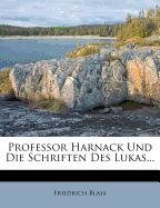 Professor Harnack Und Die Schriften Des Lukas...