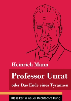 Professor Unrat: oder Das Ende eines Tyrannen (Band 5, Klassiker in neuer Rechtschreibung) - Neuhaus-Richter, Klara (Editor), and Mann, Heinrich