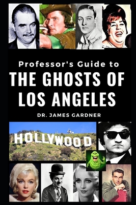 Professor's Guide to the Ghosts of Los Angeles - Gardner, James, Dr.