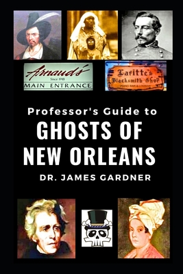 Professor's Guide to the Ghosts of New Orleans - Gardner, James, Dr.