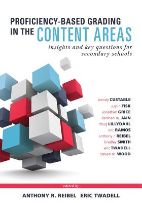 Proficiency-Based Grading in the Content Areas: Insights and Key Questions for Secondary Schools (Adapting Evidence-Based Grading for Content Area Teachers) - Custable, Wendy, and Fisk, Justin, and Grice, Jonathan