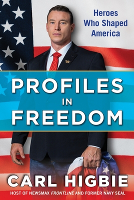 Profiles in Freedom: Heroes Who Shaped America with a Foreword by Senator Markwayne Mullin - Higbie, Carl