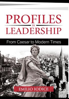 Profiles in Leadership: From Caesar to Modern Times - Iodice, Emilio