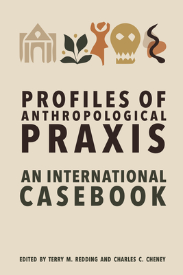 Profiles of Anthropological PRAXIS: An International Casebook - Redding, Terry M (Editor), and Cheney, Charles C (Editor)