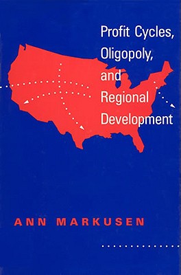 Profit Cycles, Oligopoly, and Regional Development - Markusen, Ann