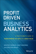 Profit Driven Business Analytics: A Practitioner's Guide to Transforming Big Data Into Added Value