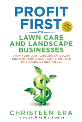 Profit First for Lawn Care and Landscape Businesses - Era, Christeen, and Michalowicz, Mike (Foreword by), and Rigolosi, Steven A (Editor)
