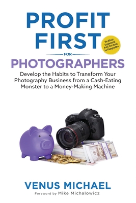 Profit First for Photographers - Michael, Venus, and Michalowicz, Mike (Foreword by)