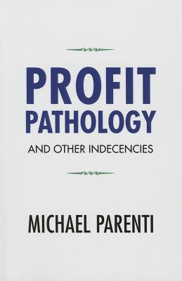 Profit Pathology and Other Indecencies - Parenti, Michael