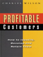Profitable Customers: How to Identify, Develop and Retain Them - Wilson, Charles, Dr.