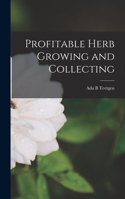 Profitable Herb Growing and Collecting - Teetgen, ADA B