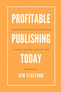 Profitable Publishing Today: Start Earning Money as an Author Without Quitting Your Day Job