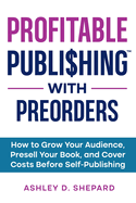 Profitable Publishing with Preorders: How to Grow Your Audience, Presell Your Book, and Cover Costs Before Self-Publishing