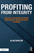 Profiting from Integrity: How CEOs Can Deliver Superior Profitability and Be Relevant to Society