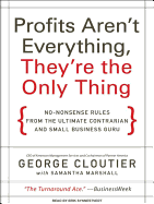 Profits Aren't Everything, They're the Only Thing: No-Nonsense Rules from the Ultimate Contrarian and Small Business Guru