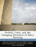 Profits, Costs, and the Changing Structure of Dairy Farming - Economic Research Service (Ers), United (Creator), and MacDonald, James, and O'Donoghue, Erik