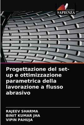 Progettazione del set-up e ottimizzazione parametrica della lavorazione a flusso abrasivo - Sharma, Rajeev, and Jha, Binit Kumar, and Pahuja, Vipin